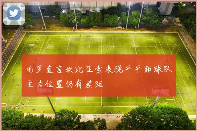 毛罗直言坎比亚索表现平平距球队主力位置仍有差距