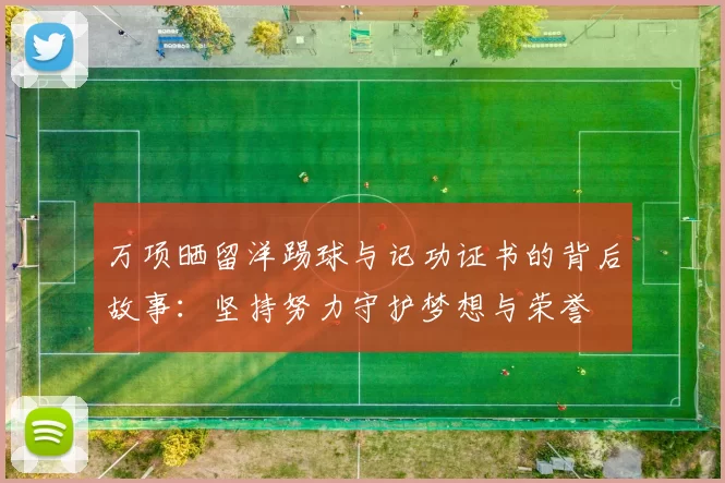 万项晒留洋踢球与记功证书的背后故事：坚持努力守护梦想与荣誉